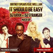DJ Айхи vs DJ Stranger vs Britney Spears & Will.i.Am - It Should Be Easy (Mash Up)(Radio Edit)